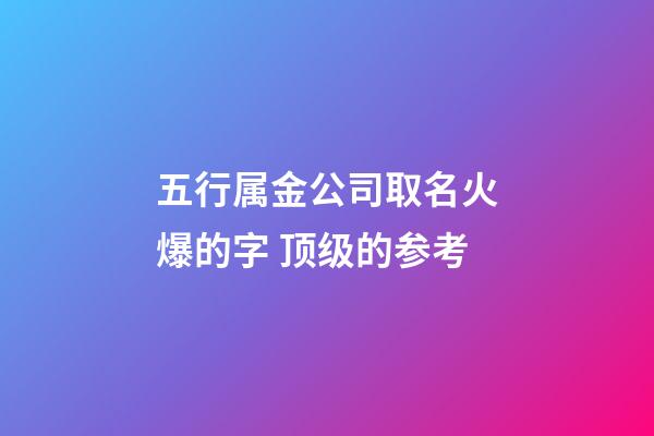 五行属金公司取名火爆的字 顶级的参考-第1张-公司起名-玄机派